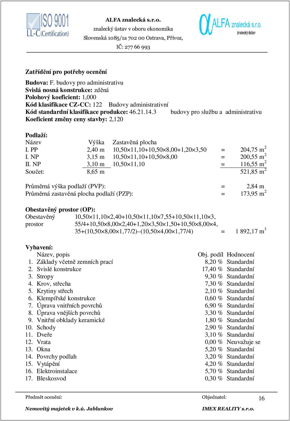 3 Koeficient změny ceny stavby: 2,120 budovy pro službu a administrativu Podlaží: Název Výška Zastavěná plocha I. PP 2,40 m 10,50 11,10+10,50 8,00+1,20 3,50 = 204,75 m 2 I.