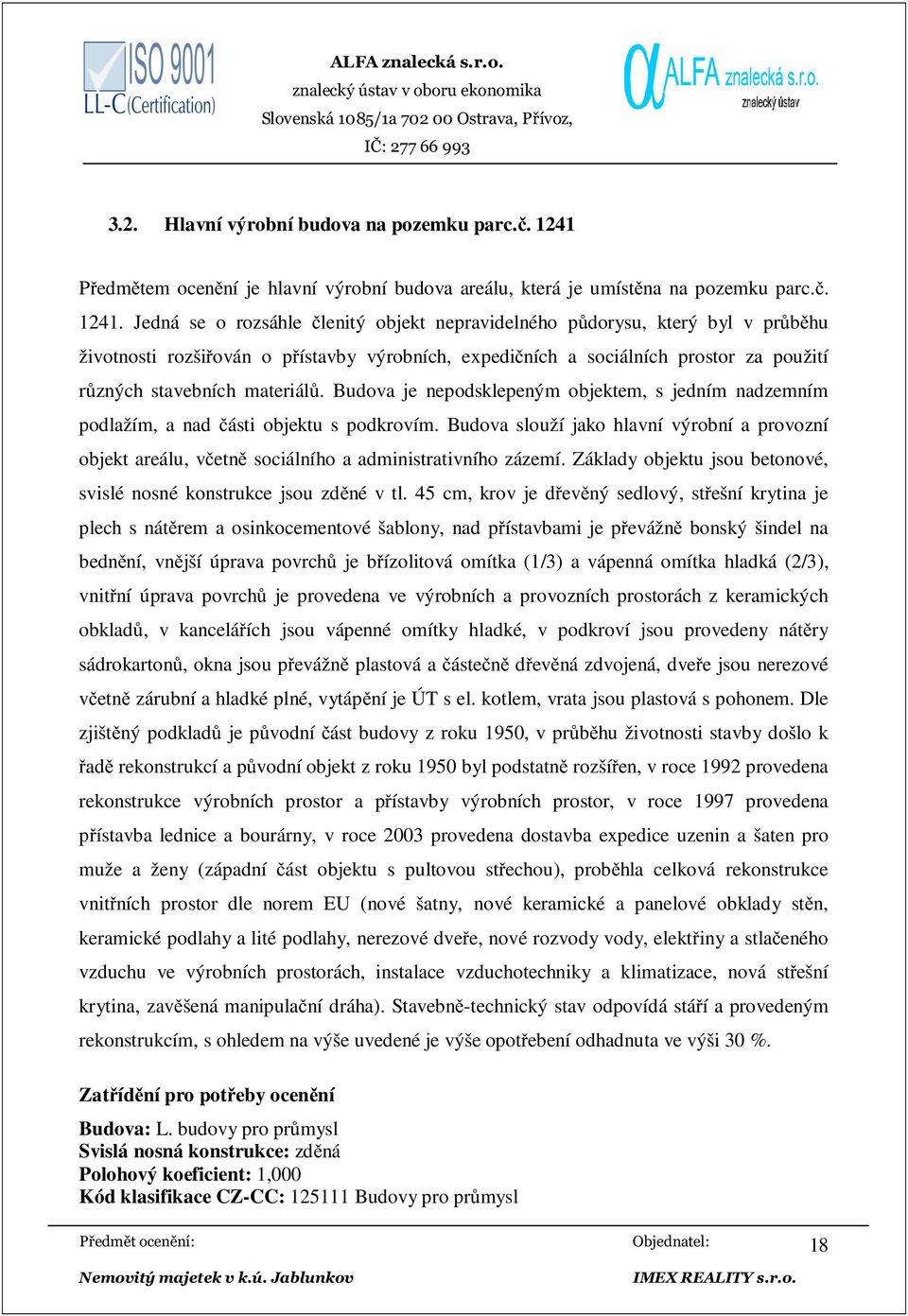 Jedná se o rozsáhle členitý objekt nepravidelného půdorysu, který byl v průběhu životnosti rozšiřován o přístavby výrobních, expedičních a sociálních prostor za použití různých stavebních materiálů.