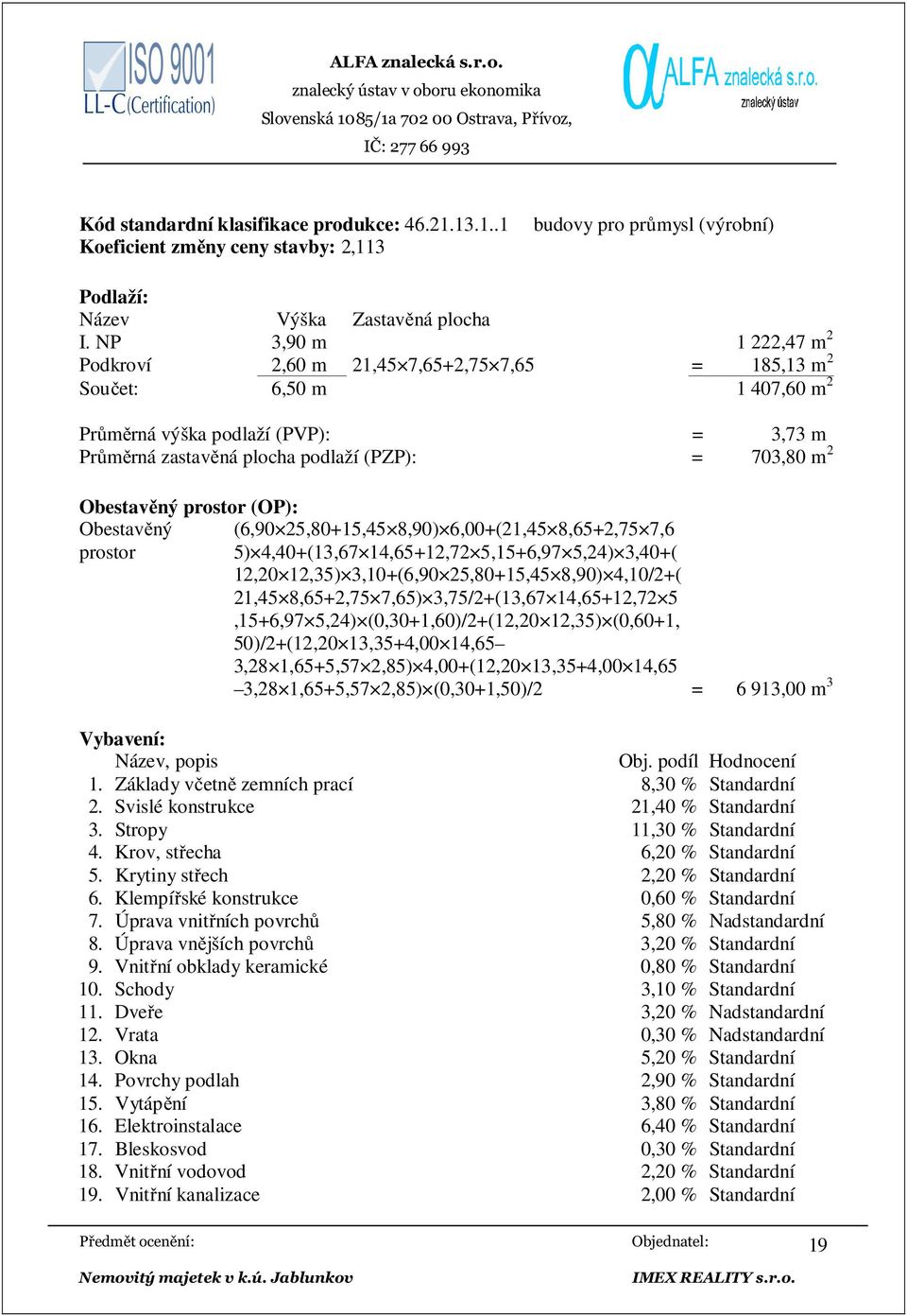 Obestavěný prostor (OP): Obestavěný prostor (6,90 25,80+15,45 8,90) 6,00+(21,45 8,65+2,75 7,6 5) 4,40+(13,67 14,65+12,72 5,15+6,97 5,24) 3,40+( 12,20 12,35) 3,10+(6,90 25,80+15,45 8,90) 4,10/2+(