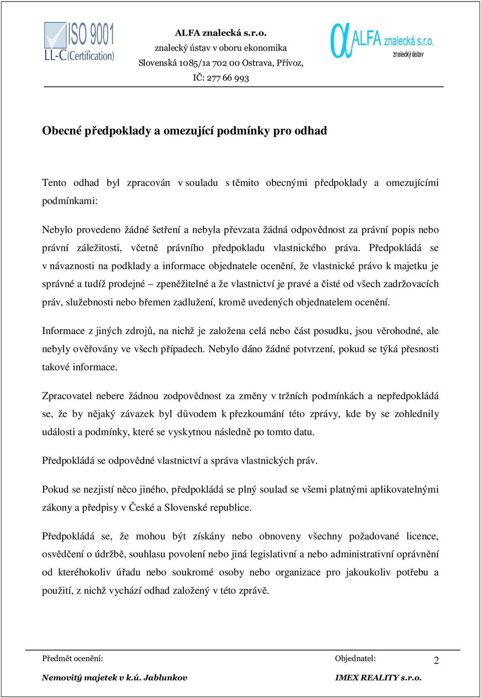 Předpokládá se v návaznosti na podklady a informace objednatele ocenění, že vlastnické právo k majetku je správné a tudíž prodejné zpeněžitelné a že vlastnictví je pravé a čisté od všech zadržovacích