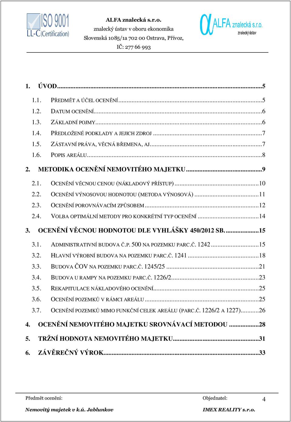 VOLBA OPTIMÁLNÍ METODY PRO KONKRÉTNÍ TYP OCENĚNÍ... 14 3. OCENĚNÍ VĚCNOU HODNOTOU DLE VYHLÁŠKY 450/2012 SB.... 15 3.1. ADMINISTRATIVNÍ BUDOVA Č.P. 500 NA POZEMKU PARC.Č. 1242... 15 3.2. HLAVNÍ VÝROBNÍ BUDOVA NA POZEMKU PARC.