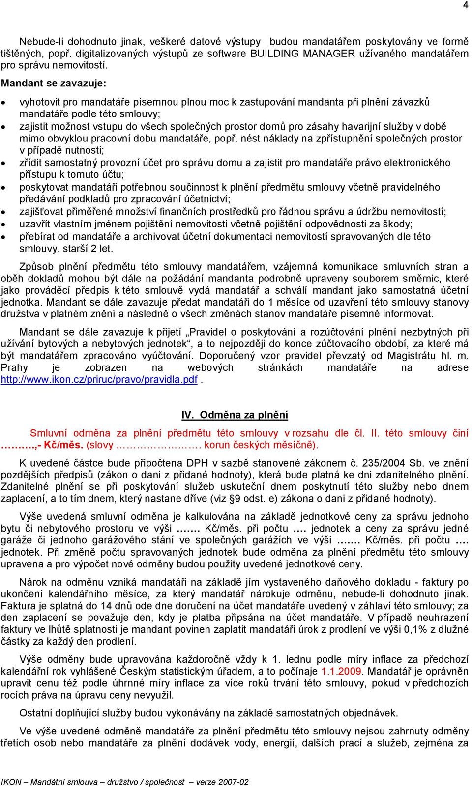 Mandant se zavazuje: vyhotovit pro mandatáře písemnou plnou moc k zastupování mandanta při plnění závazků mandatáře podle této smlouvy; zajistit možnost vstupu do všech společných prostor domů pro