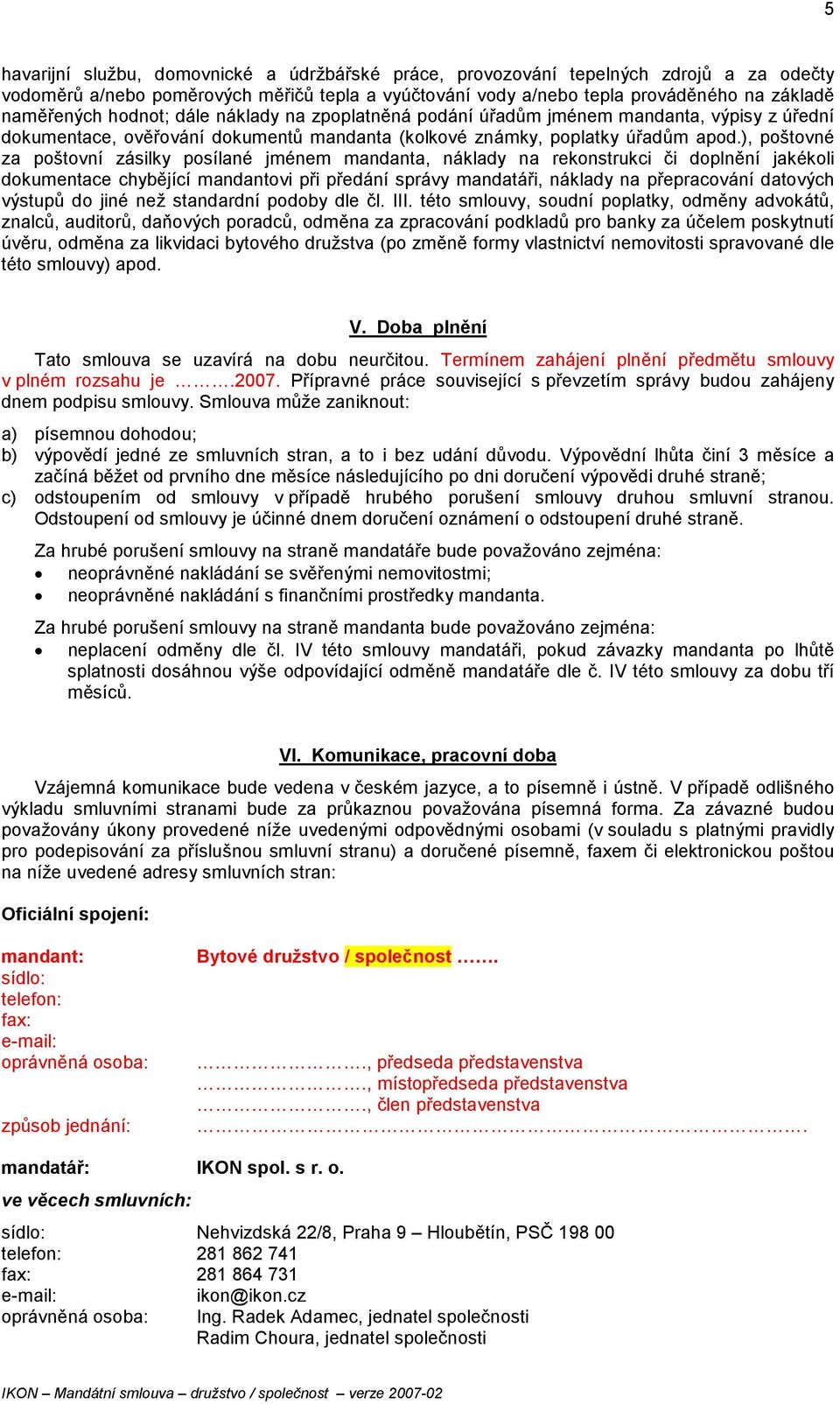 ), poštovné za poštovní zásilky posílané jménem mandanta, náklady na rekonstrukci či doplnění jakékoli dokumentace chybějící mandantovi při předání správy mandatáři, náklady na přepracování datových