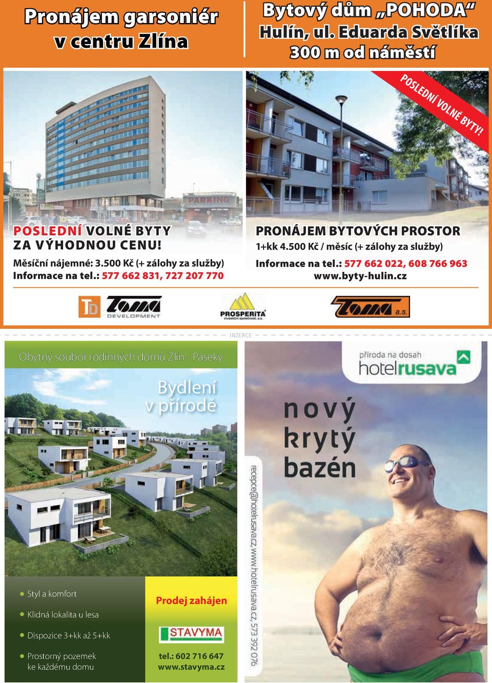 : 577 662 831, 727 207 770 PRONÁJEM BYTOVÝCH PROSTOR 1+kk 4.500 Kč / měsíc (+ zálohy za služby) Informace na tel.: 577 662 022, 608 766 963 www.