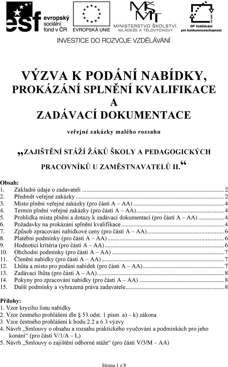 Prohlídka místa plnění a dotazy k zadávací dokumentaci (pro části A AA)... 4 6. Požadavky na prokázání splnění kvalifikace... 4 7. Způsob zpracování nabídkové ceny (pro části A AA)... 6 8.