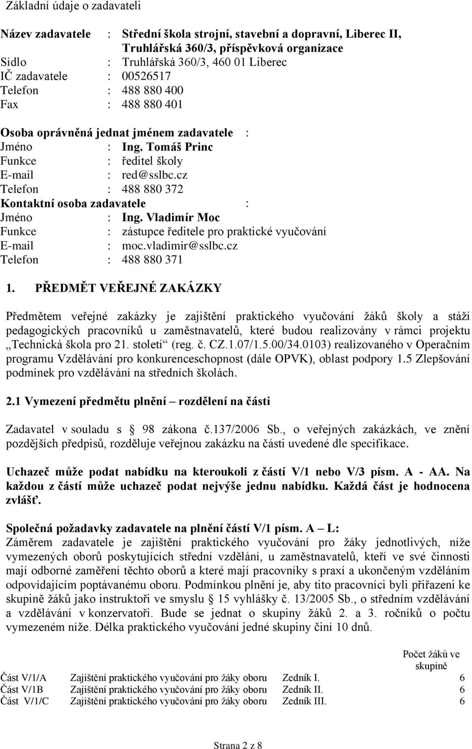 cz Telefon : 488 880 372 Kontaktní osoba zadavatele : Jméno : Ing. Vladimír Moc Funkce : zástupce ředitele pro praktické vyučování E-mail : moc.vladimir@sslbc.cz Telefon : 488 880 371 1.