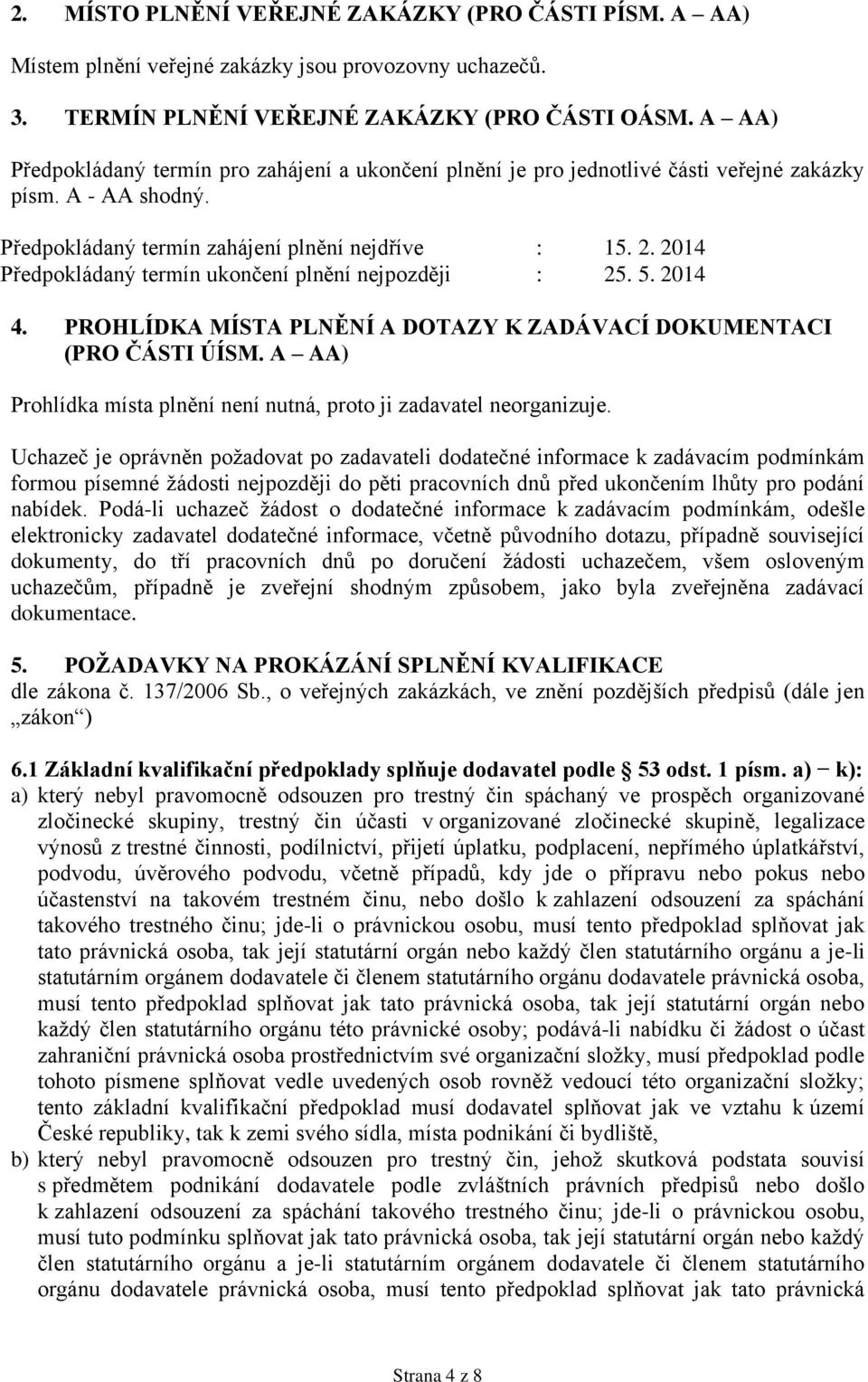 2014 Předpokládaný termín ukončení plnění nejpozději : 25. 5. 2014 4. PROHLÍDKA MÍSTA PLNĚNÍ A DOTAZY K ZADÁVACÍ DOKUMENTACI (PRO ČÁSTI ÚÍSM.