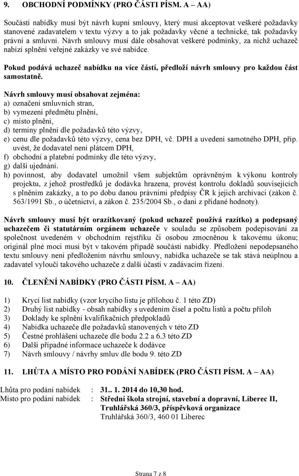 Návrh smlouvy musí dále obsahovat veškeré podmínky, za nichž uchazeč nabízí splnění veřejné zakázky ve své nabídce.