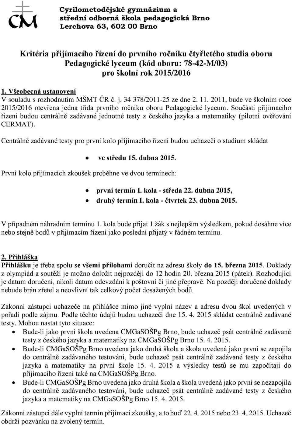 2011, bude ve školním roce 2015/2016 otevřena jedna třída prvního ročníku oboru Pedagogické lyceum.