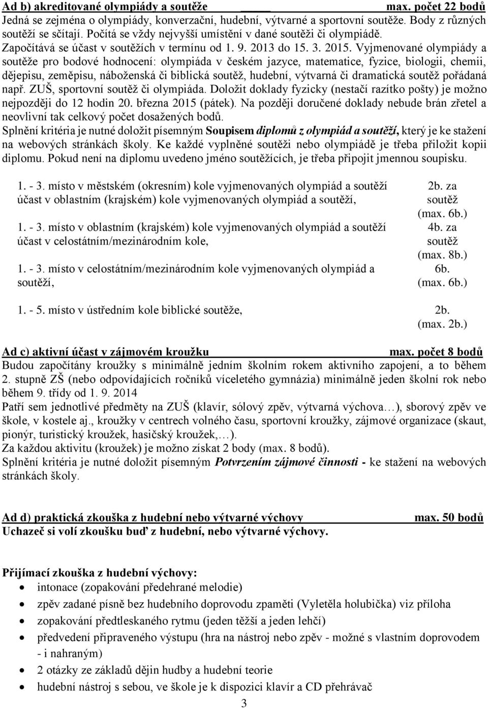 Vyjmenované olympiády a soutěže pro bodové hodnocení: olympiáda v českém jazyce, matematice, fyzice, biologii, chemii, dějepisu, zeměpisu, náboženská či biblická soutěž, hudební, výtvarná či