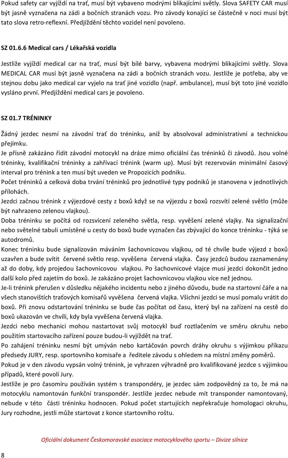 6 Medical cars / Lékařská vozidla Jestliže vyjíždí medical car na trať, musí být bílé barvy, vybavena modrými blikajícími světly.