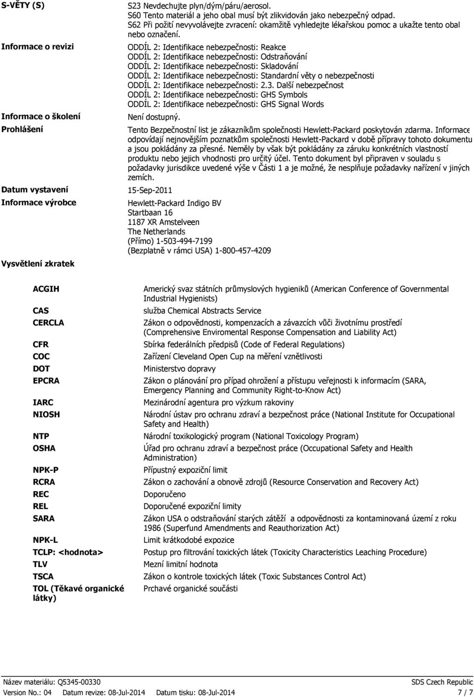 ODDÍL 2: Identifikace nebezpečnosti: Reakce ODDÍL 2: Identifikace nebezpečnosti: Odstraňování ODDÍL 2: Identifikace nebezpečnosti: Skladování ODDÍL 2: Identifikace nebezpečnosti: Standardní věty o