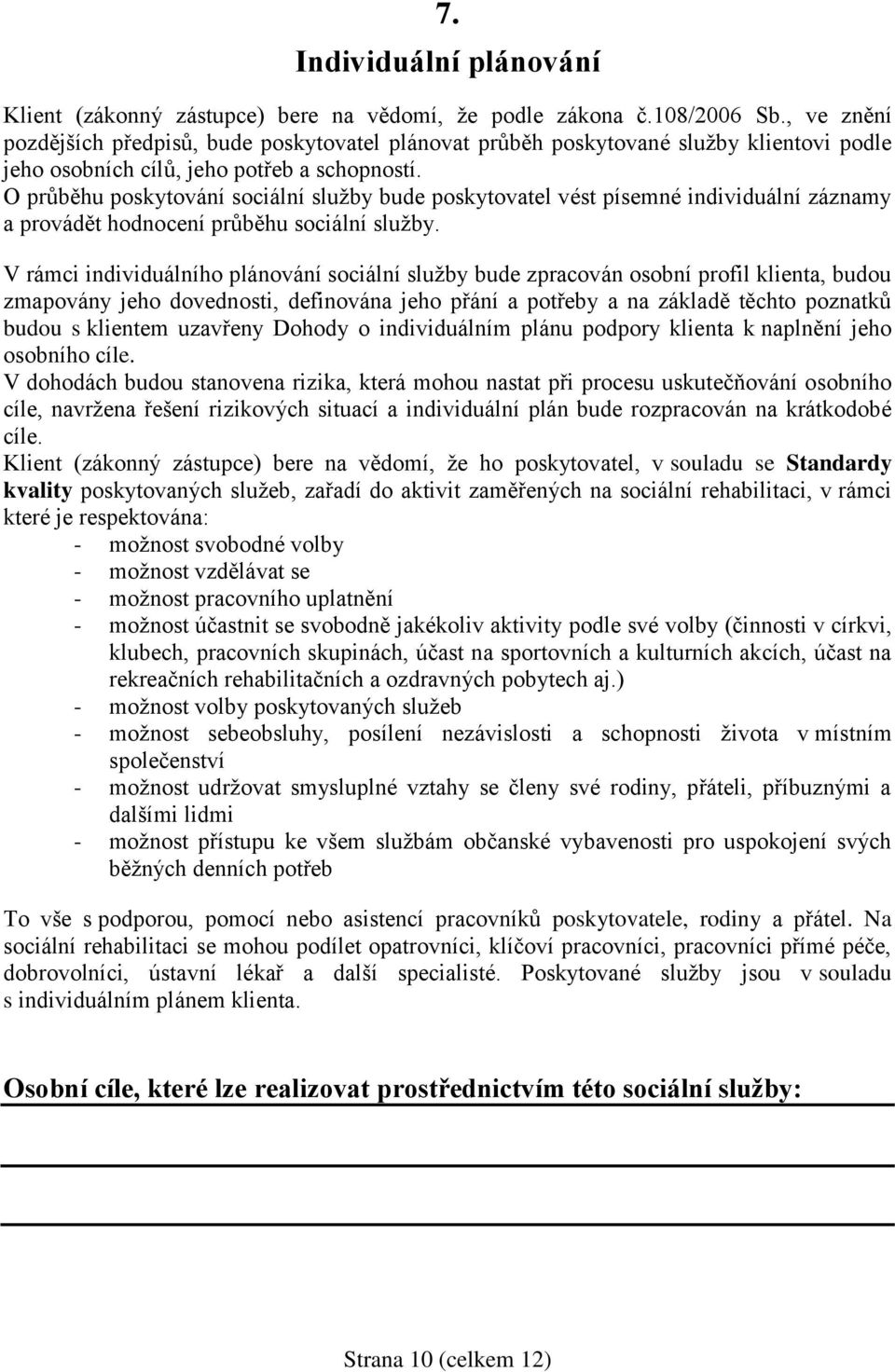 O průběhu poskytování sociální služby bude poskytovatel vést písemné individuální záznamy a provádět hodnocení průběhu sociální služby.
