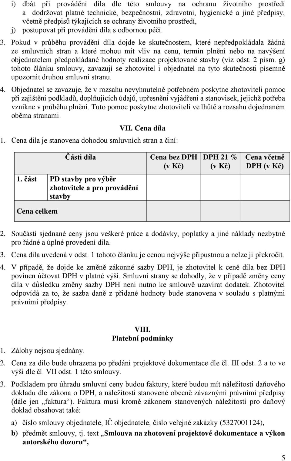 Pokud v průběhu provádění díla dojde ke skutečnostem, které nepředpokládala žádná ze smluvních stran a které mohou mít vliv na cenu, termín plnění nebo na navýšení objednatelem předpokládané hodnoty