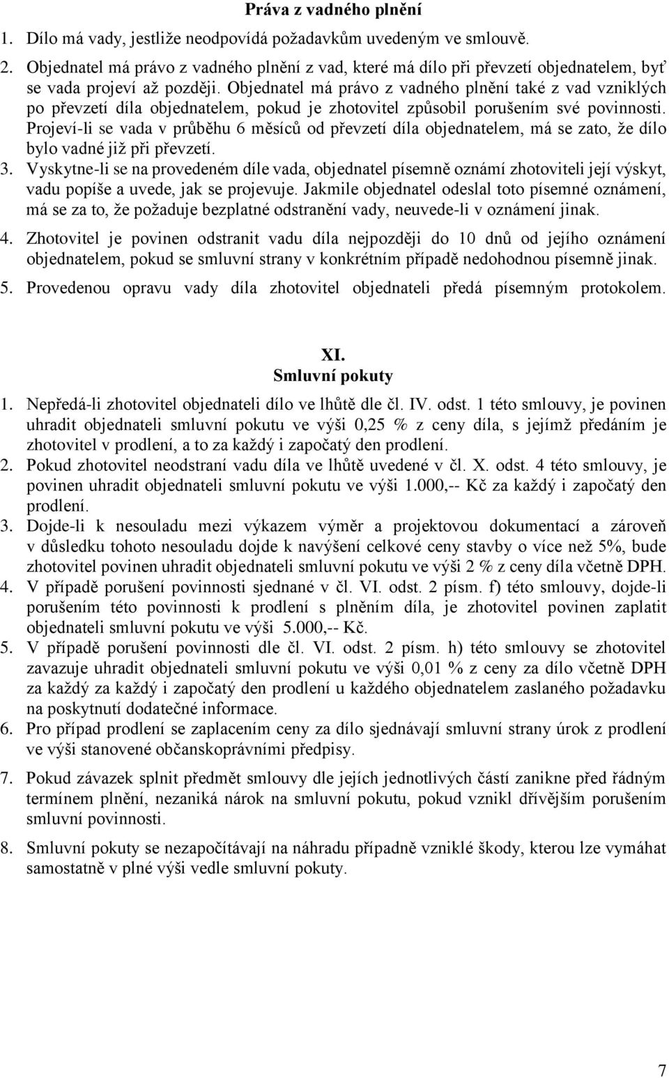 Objednatel má právo z vadného plnění také z vad vzniklých po převzetí díla objednatelem, pokud je zhotovitel způsobil porušením své povinnosti.