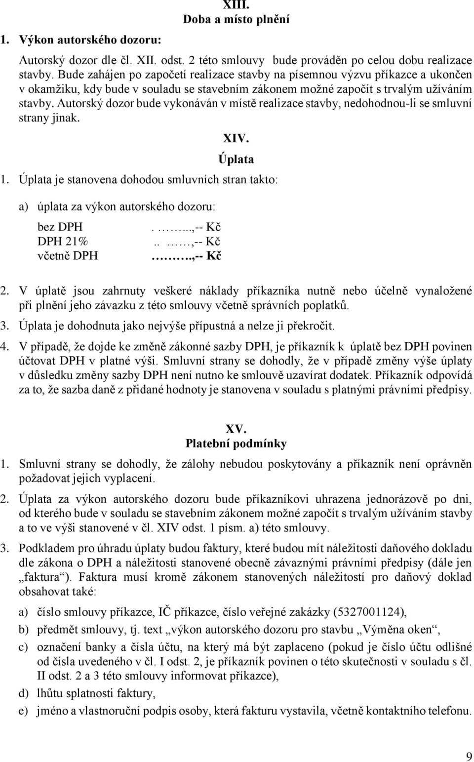 Autorský dozor bude vykonáván v místě realizace stavby, nedohodnou-li se smluvní strany jinak. XIV. Úplata 1.