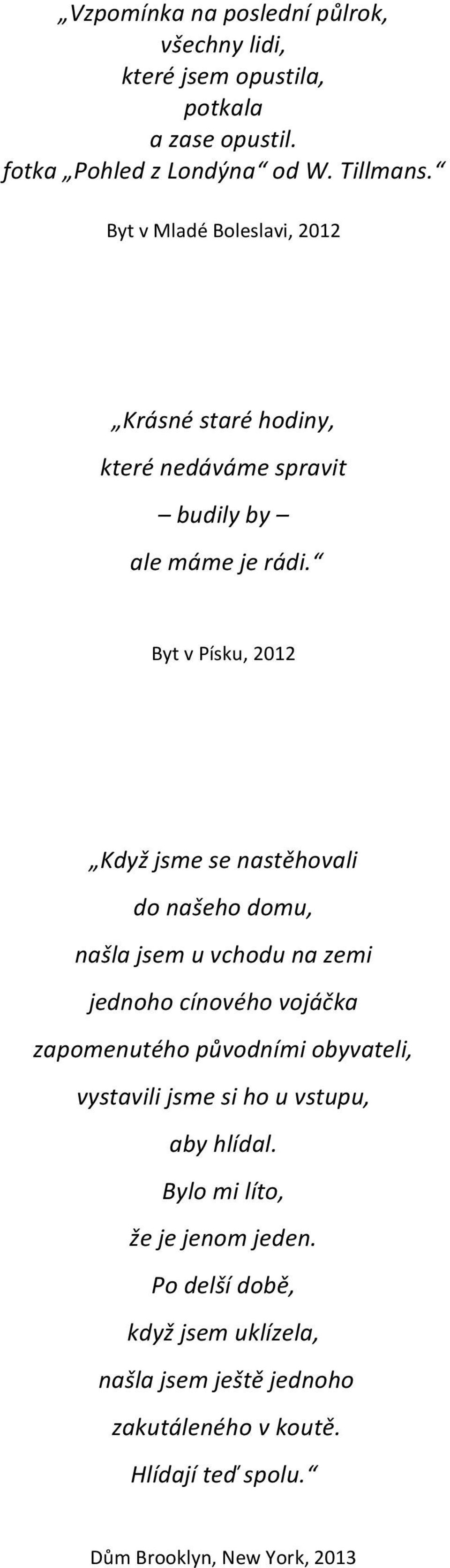 Byt v Písku, 2012 Když jsme se nastěhovali do našeho domu, našla jsem u vchodu na zemi jednoho cínového vojáčka zapomenutého původními