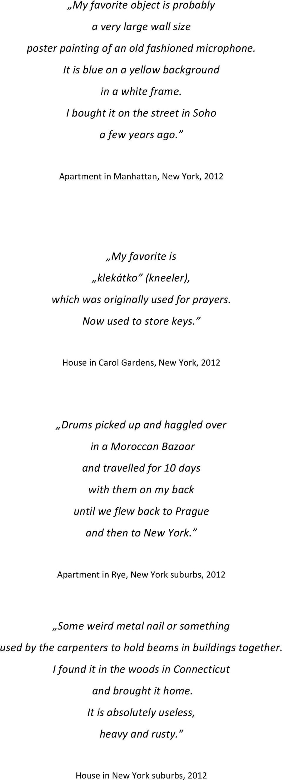 House in Carol Gardens, New York, 2012 Drums picked up and haggled over in a Moroccan Bazaar and travelled for 10 days with them on my back until we flew back to Prague and then to New York.