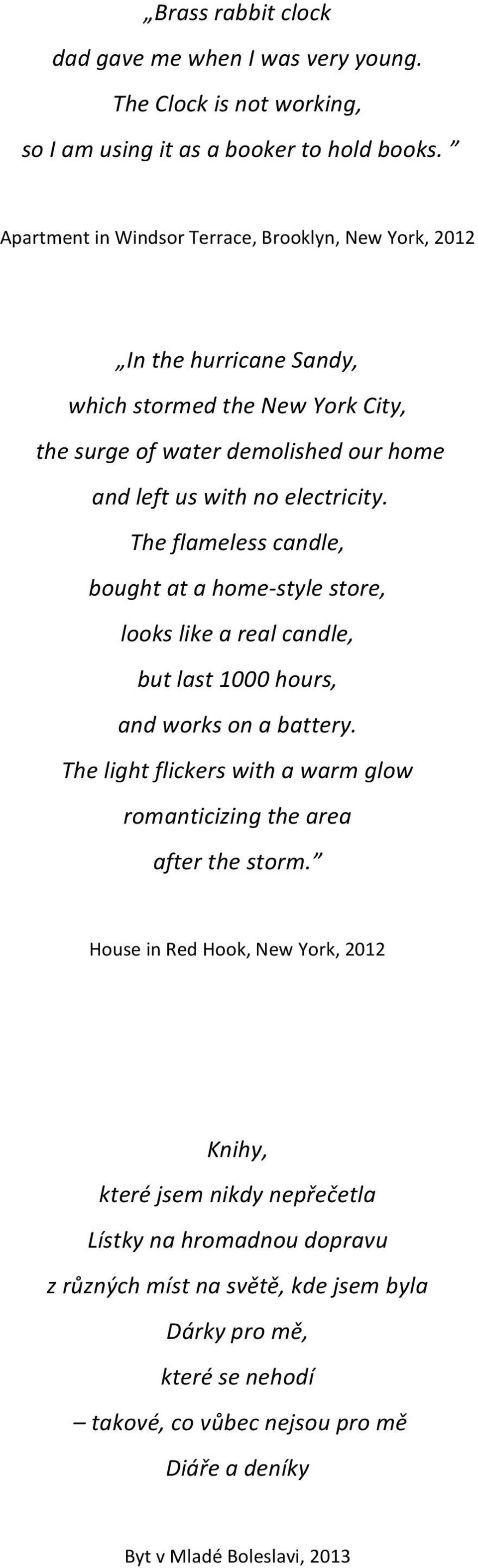 The flameless candle, bought at a home- style store, looks like a real candle, but last 1000 hours, and works on a battery.