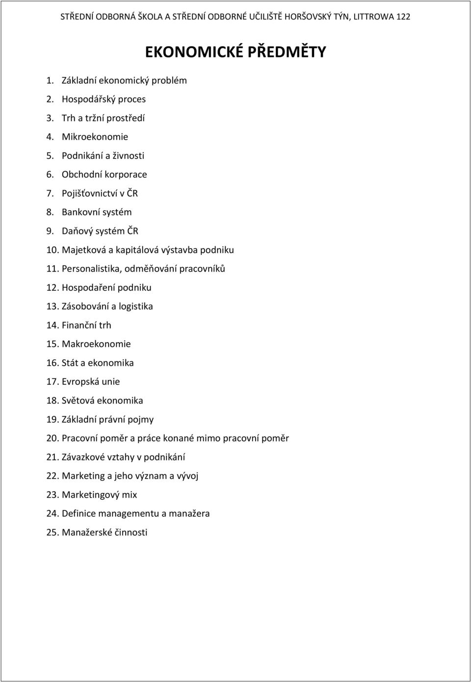 Zásobování a logistika 14. Finanční trh 15. Makroekonomie 16. Stát a ekonomika 17. Evropská unie 18. Světová ekonomika 19. Základní právní pojmy 20.