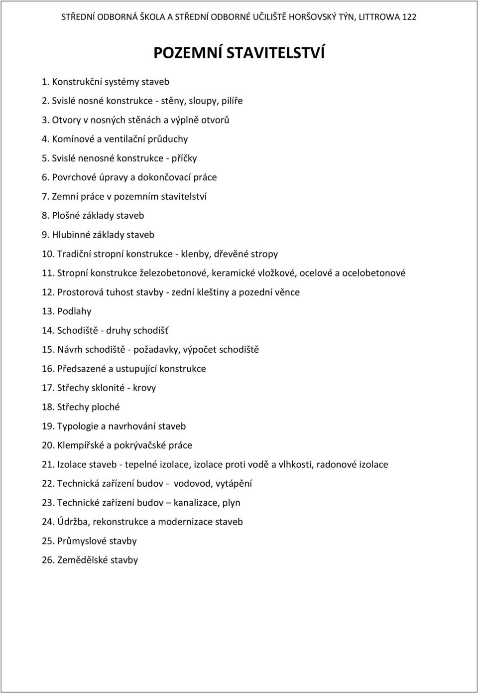 Tradiční stropní konstrukce - klenby, dřevěné stropy 11. Stropní konstrukce železobetonové, keramické vložkové, ocelové a ocelobetonové 12.