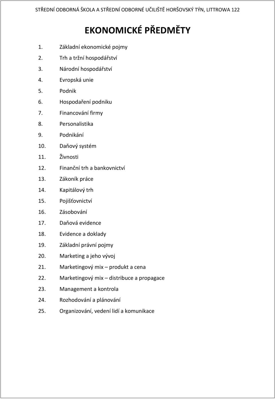 Pojišťovnictví 16. Zásobování 17. Daňová evidence 18. Evidence a doklady 19. Základní právní pojmy 20. Marketing a jeho vývoj 21.