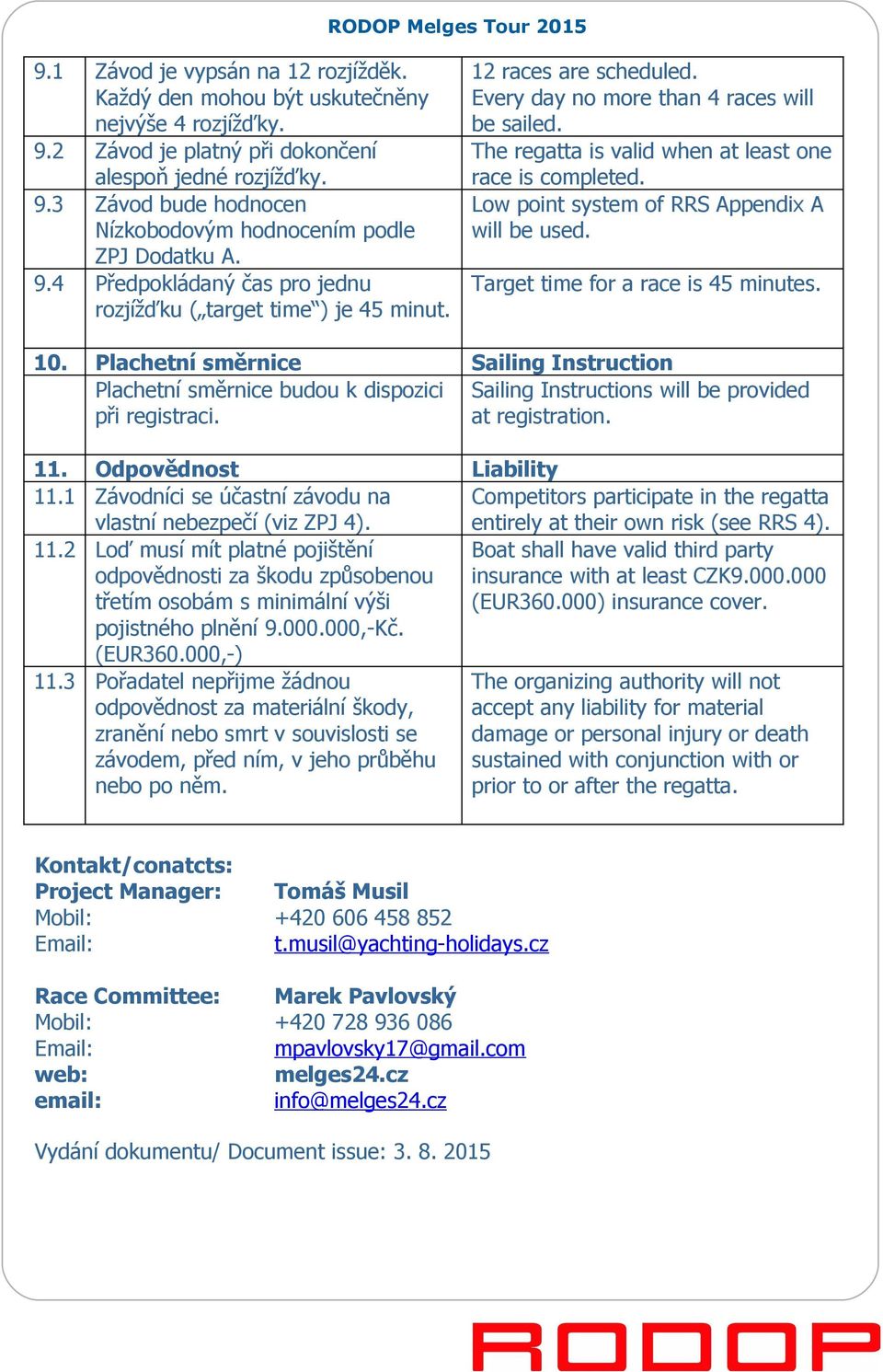 Low point system of RRS Appendix A will be used. Target time for a race is 45 minutes. 10.