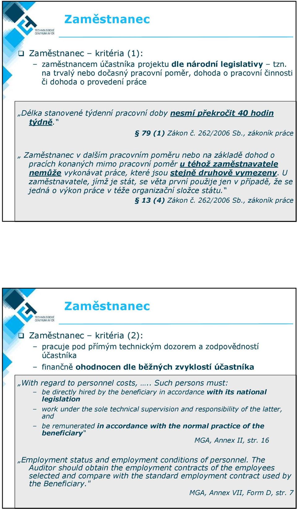 , zákoník práce Zaměstnanec v dalším pracovním poměru nebo na základě dohod o pracích konaných mimo pracovní poměr u téhož zaměstnavatele nemůže vykonávat práce, které jsou stejně druhově vymezeny.