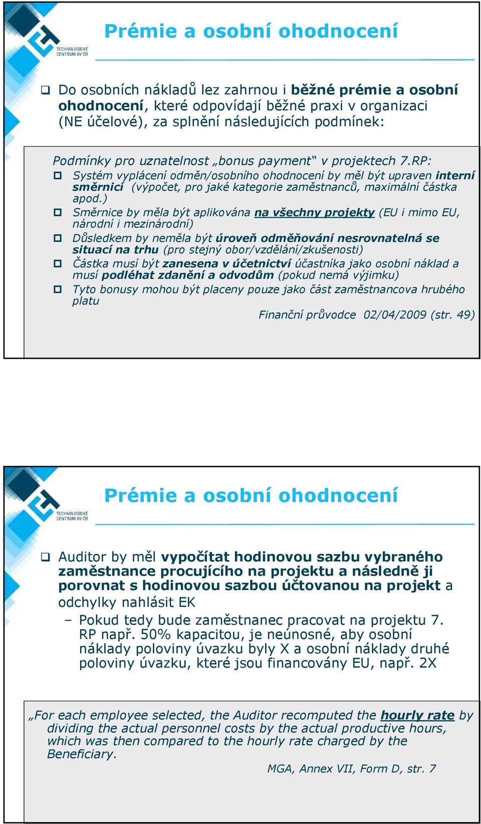 ) Směrnice by měla být aplikována na všechny projekty (EU i mimo EU, národní i mezinárodní) Důsledkem by neměla být úroveň odměňování nesrovnatelná se situací na trhu (pro stejný