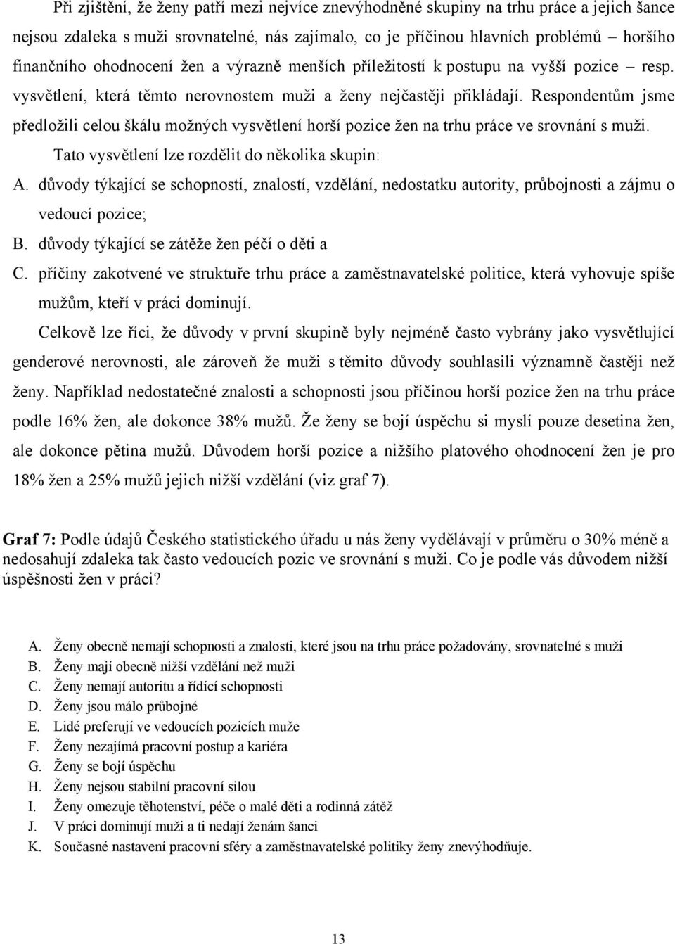 Respondentům jsme předložili celou škálu možných vysvětlení horší pozice žen na trhu práce ve srovnání s muži. Tato vysvětlení lze rozdělit do několika skupin: A.