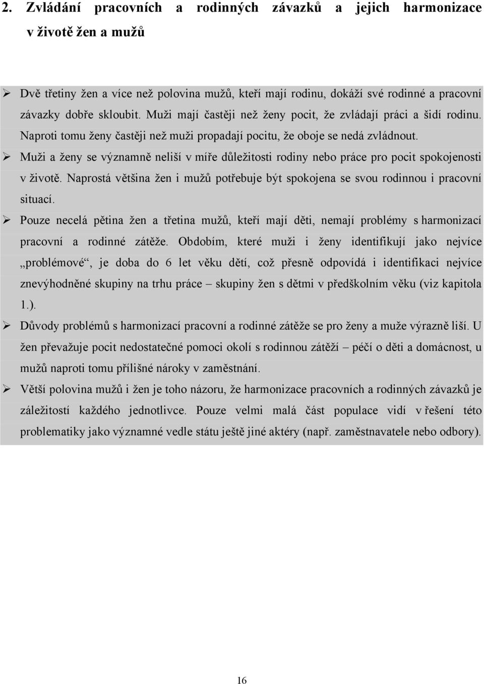 Muži a ženy se významně neliší v míře důležitosti rodiny nebo práce pro pocit spokojenosti v životě. Naprostá většina žen i mužů potřebuje být spokojena se svou rodinnou i pracovní situací.