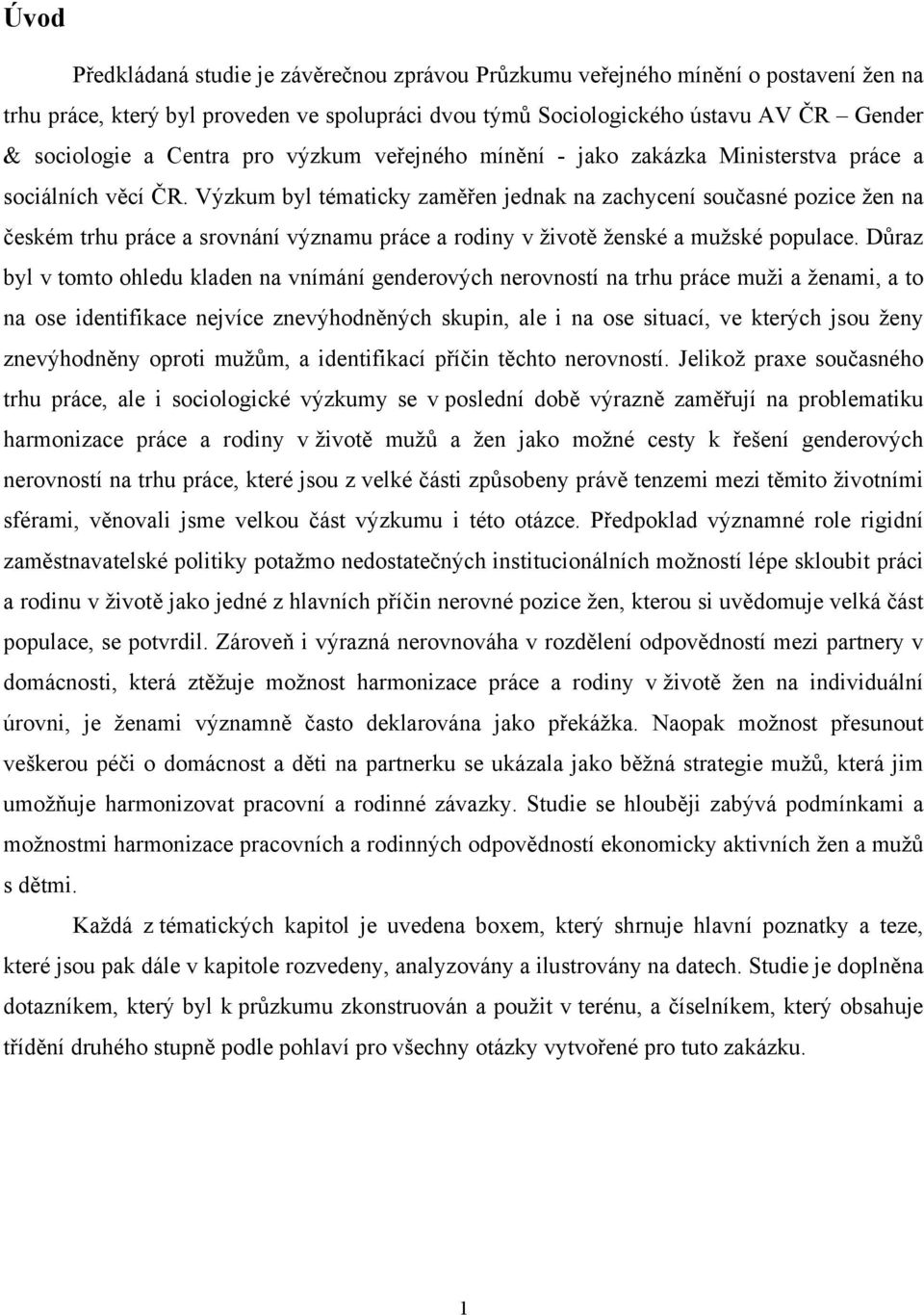 Výzkum byl tématicky zaměřen jednak na zachycení současné pozice žen na českém trhu práce a srovnání významu práce a rodiny v životě ženské a mužské populace.