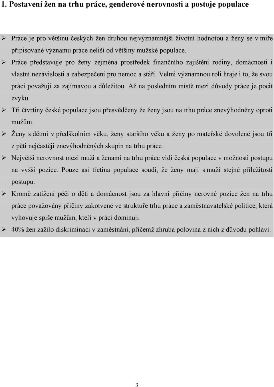 Velmi významnou roli hraje i to, že svou práci považují za zajímavou a důležitou. Až na posledním místě mezi důvody práce je pocit zvyku.