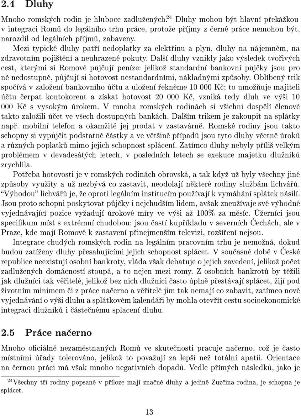 Mezi typické dluhy pat í nedoplatky za elekt inu a plyn, dluhy na nájemném, na zdravotním poji²t ní a neuhrazené pokuty.