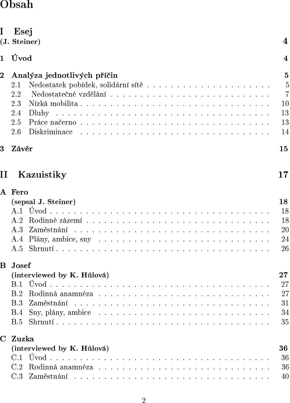 ............................... 14 3 Záv r 15 II Kazuistiky 17 A Fero (sepsal J. Steiner) 18 A.1 Úvod..................................... 18 A.2 Rodinné zázemí............................... 18 A.3 Zam stnání.