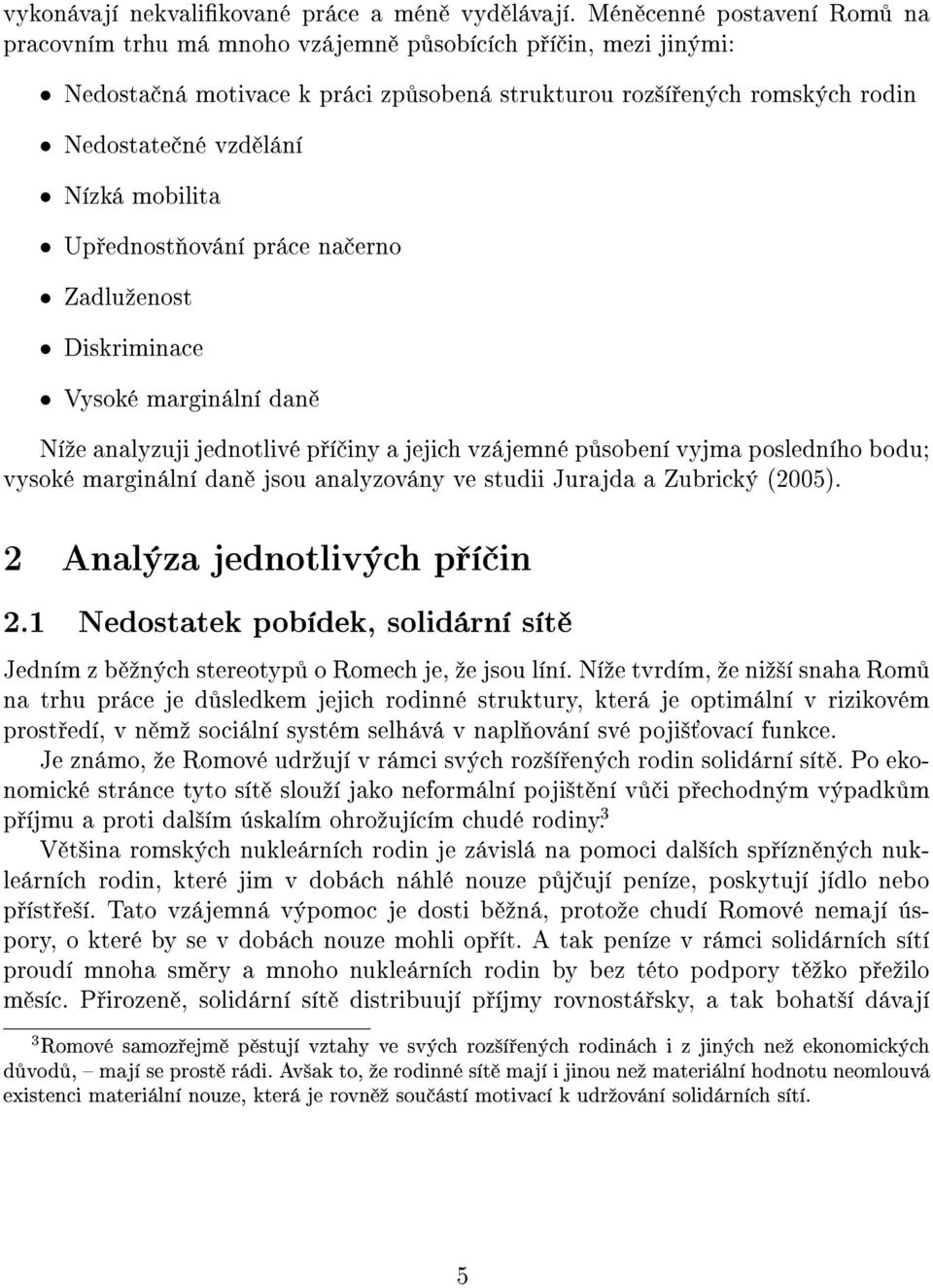 mobilita Up ednost ování práce na erno Zadluºenost Diskriminace Vysoké marginální dan Níºe analyzuji jednotlivé p í iny a jejich vzájemné p sobení vyjma posledního bodu; vysoké marginální dan jsou