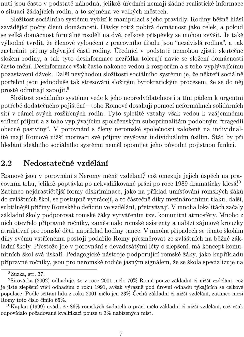 Dávky totiº pobírá domácnost jako celek, a pokud se velká domácnost formáln rozd lí na dv, celkové p ísp vky se mohou zvý²it.