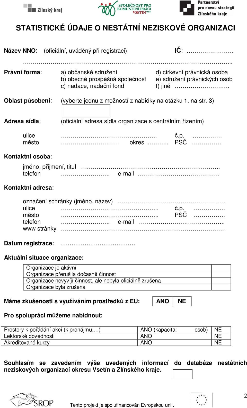 Oblast psobení: (vyberte jednu z možností z nabídky na otázku 1. na str. 3) Adresa sídla: (oficiální adresa sídla organizace s centrálním ízením) ulice..p. msto okres.