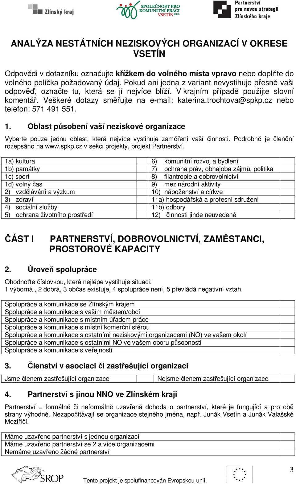 cz nebo telefon: 571 491 551. 1. Oblast psobení vaší neziskové organizace Vyberte pouze jednu oblast, která nejvíce vystihuje zamení vaší innosti. Podrobn je lenní rozepsáno na www.spkp.