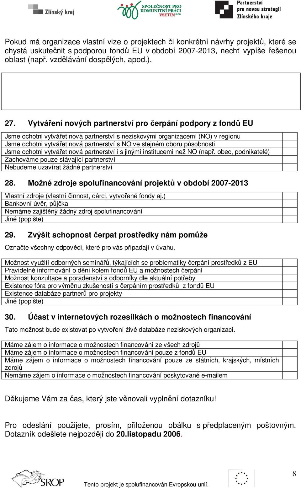 oboru psobnosti Jsme ochotni vytváet nová partnerství i s jinými institucemi než NO (nap. obec, podnikatelé) Zachováme pouze stávající partnerství Nebudeme uzavírat žádné partnerství 28.