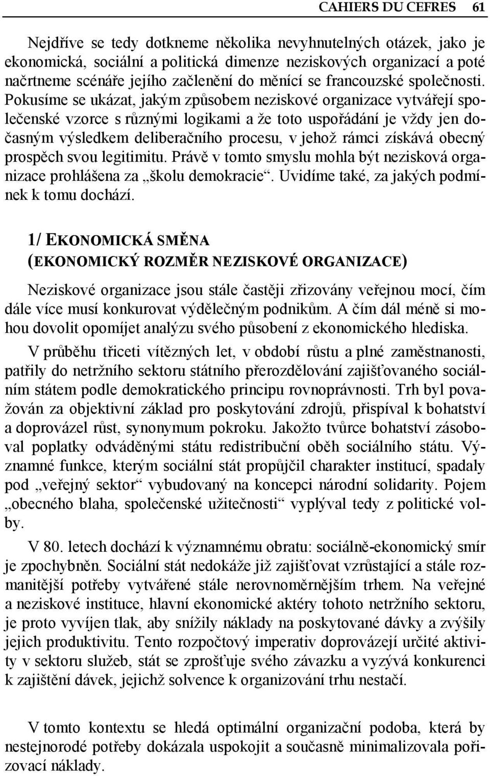 Pokusíme se ukázat, jakým způsobem neziskové organizace vytvářejí společenské vzorce s různými logikami a že toto uspořádání je vždy jen dočasným výsledkem deliberačního procesu, v jehož rámci