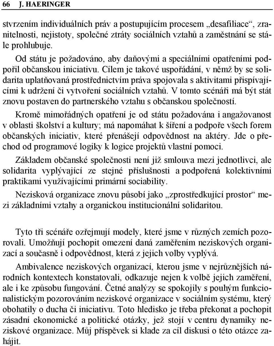 Cílem je takové uspořádání, v němž by se solidarita uplatňovaná prostřednictvím práva spojovala s aktivitami přispívajícími k udržení či vytvoření sociálních vztahů.