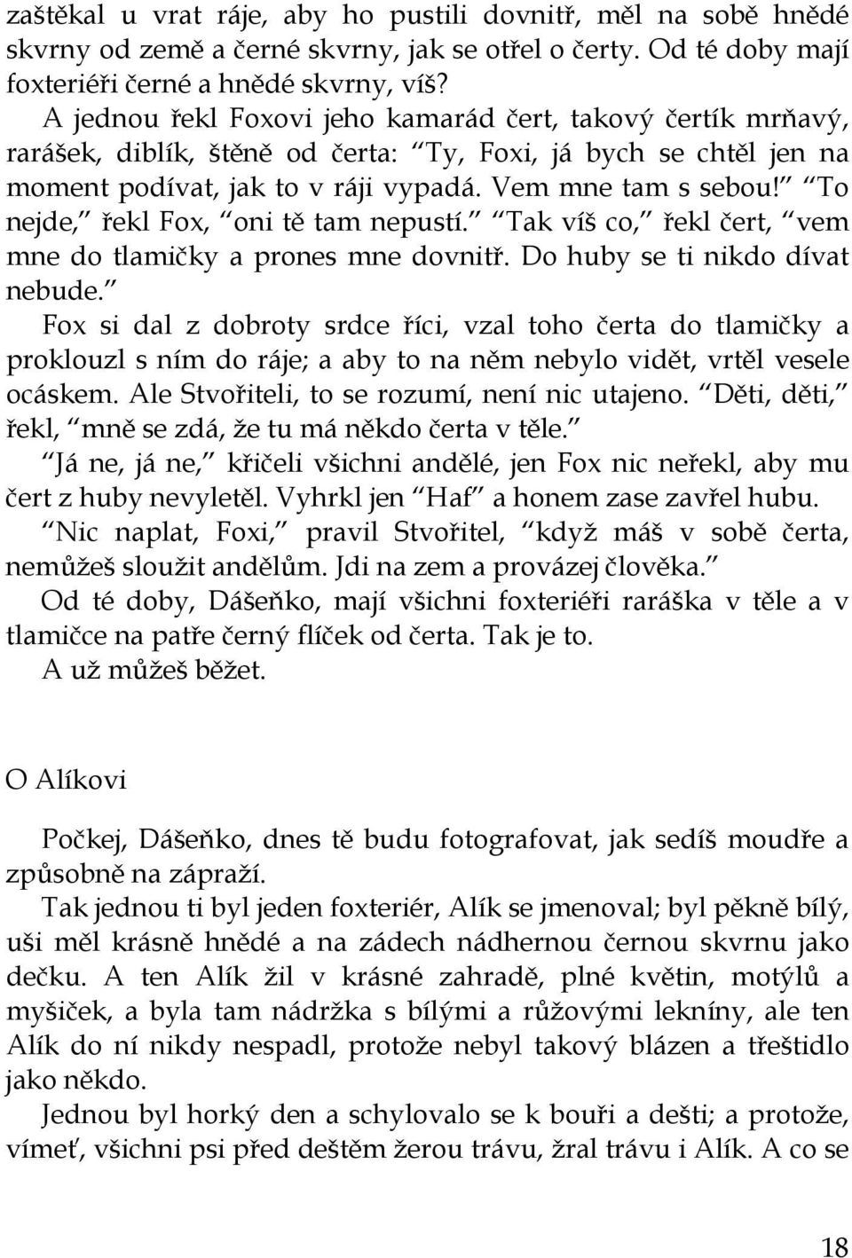 To nejde, řekl Fox, oni tě tam nepustí. Tak víš co, řekl čert, vem mne do tlamičky a prones mne dovnitř. Do huby se ti nikdo dívat nebude.