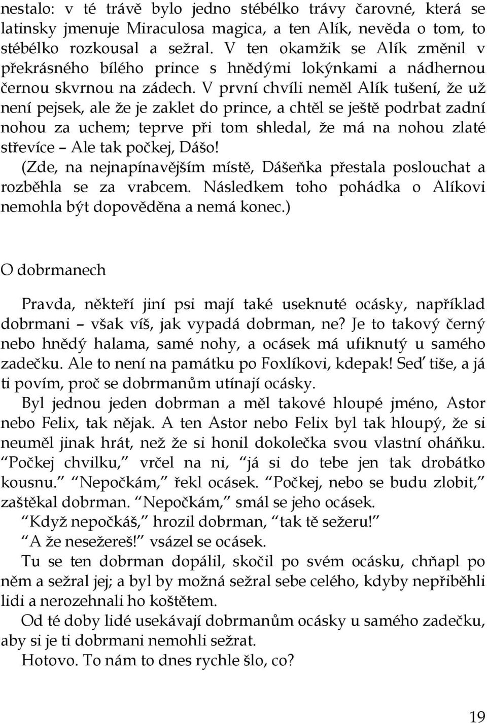 V první chvíli neměl Alík tušení, že už není pejsek, ale že je zaklet do prince, a chtěl se ještě podrbat zadní nohou za uchem; teprve při tom shledal, že má na nohou zlaté střevíce Ale tak počkej,