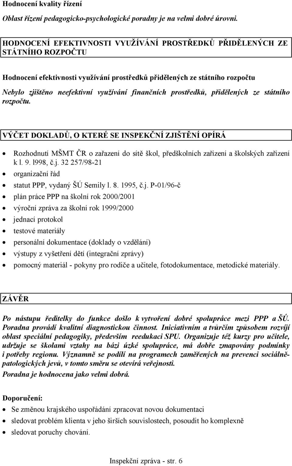 finančních prostředků, přidělených ze státního rozpočtu. VÝČET DOKLADŮ, O KTERÉ SE INSPEKČNÍ ZJIŠTĚNÍ OPÍRÁ Rozhodnutí MŠMT ČR o zařazení do sítě škol, předškolních zařízení a školských zařízení k l.