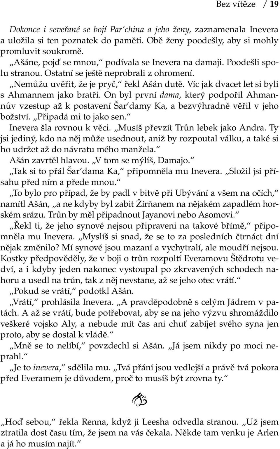 Víc jak dvacet let si byli s Ahmannem jako bratři. On byl první dama, který podpořil Ahmannův vzestup až k postavení Šar damy Ka, a bezvýhradně věřil v jeho božství. Připadá mi to jako sen.