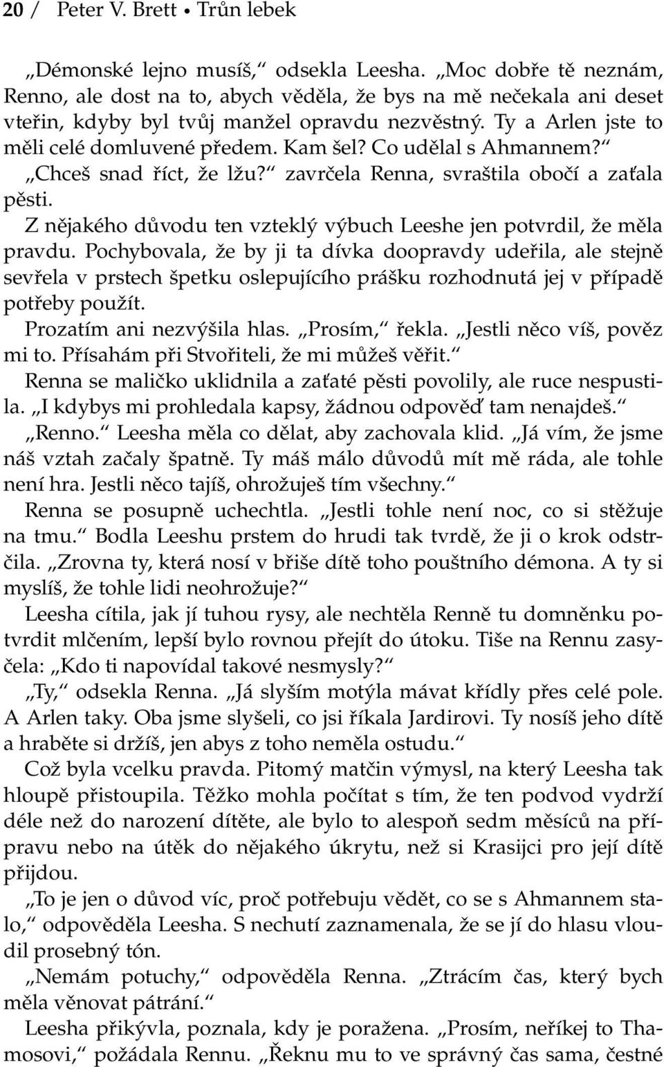 Co udělal s Ahmannem? Chceš snad říct, že lžu? zavrčela Renna, svraštila obočí a zaťala pěsti. Z nějakého důvodu ten vzteklý výbuch Leeshe jen potvrdil, že měla pravdu.