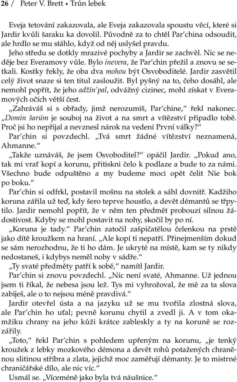 Bylo inevera, že Par chin přežil a znovu se setkali. Kostky řekly, že oba dva mohou být Osvoboditelé. Jardir zasvětil celý život snaze si ten titul zasloužit.