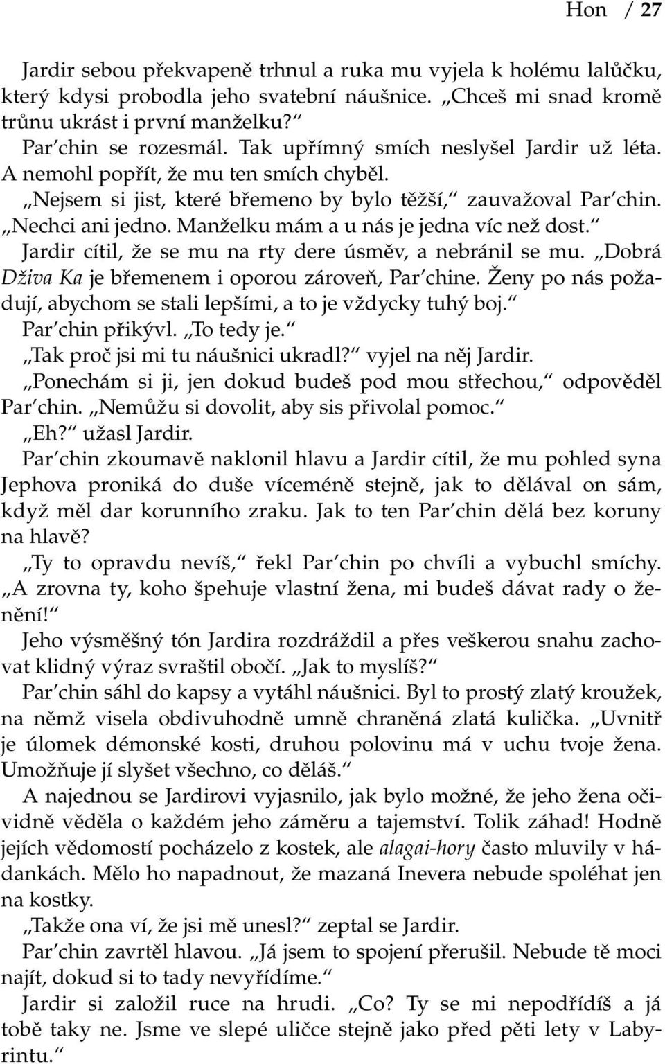 Manželku mám a u nás je jedna víc než dost. Jardir cítil, že se mu na rty dere úsměv, a nebránil se mu. Dobrá Dživa Ka je břemenem i oporou zároveň, Par chine.