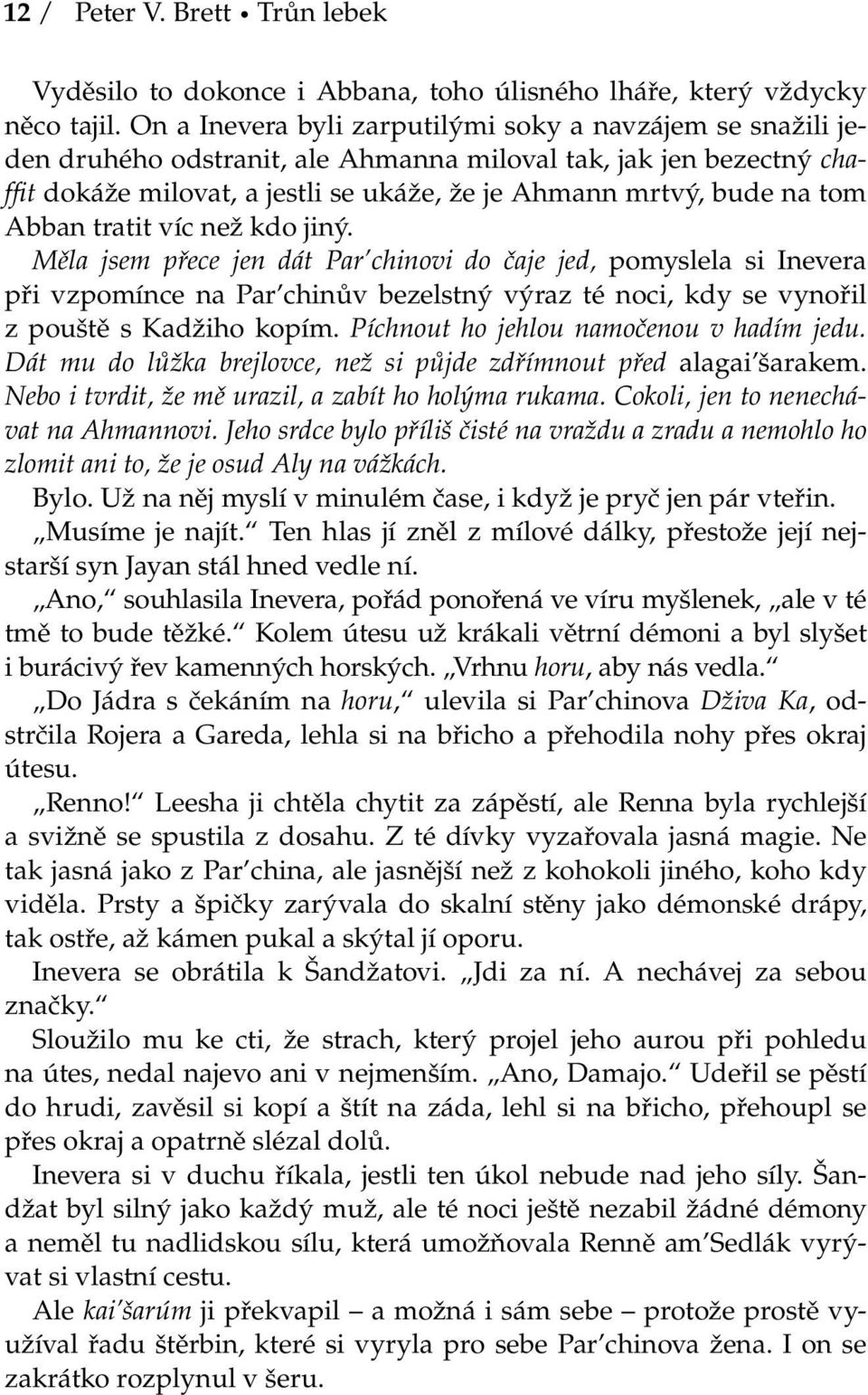 Abban tratit víc než kdo jiný. Měla jsem přece jen dát Par chinovi do čaje jed, pomyslela si Inevera při vzpomínce na Par chinův bezelstný výraz té noci, kdy se vynořil z pouště s Kadžiho kopím.